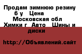 Продам зимнюю резину б/у › Цена ­ 5 000 - Московская обл., Химки г. Авто » Шины и диски   